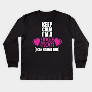 Keep Calm I’m A Single Mom Kids Long Sleeve T-Shirt